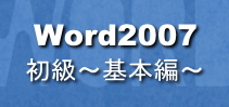 Word2007初級～基本編～